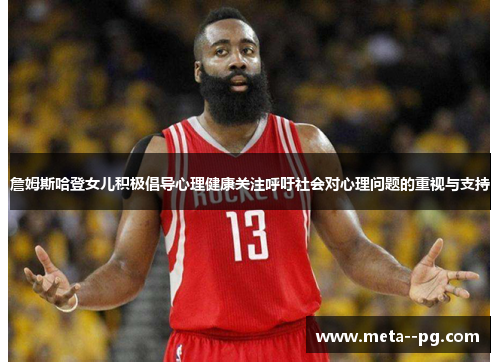 詹姆斯哈登女儿积极倡导心理健康关注呼吁社会对心理问题的重视与支持