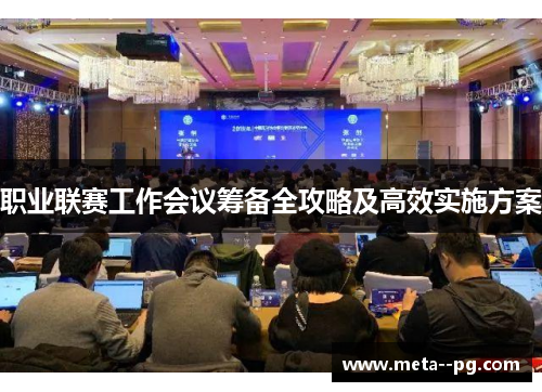 职业联赛工作会议筹备全攻略及高效实施方案