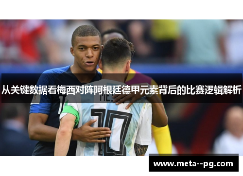 从关键数据看梅西对阵阿根廷德甲元素背后的比赛逻辑解析