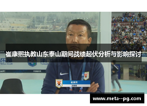 崔康熙执教山东泰山期间战绩起伏分析与影响探讨