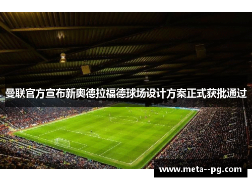 曼联官方宣布新奥德拉福德球场设计方案正式获批通过 曼联官方宣布新奥德拉福德球场设计方案正式获批通过