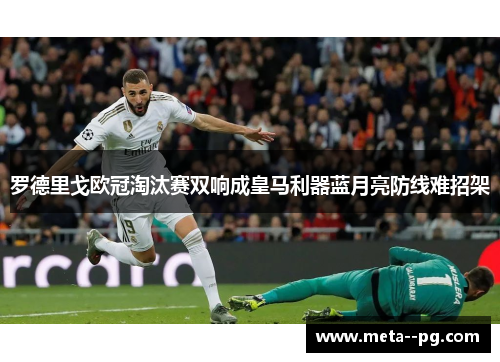 罗德里戈欧冠淘汰赛双响成皇马利器蓝月亮防线难招架