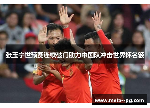 张玉宁世预赛连续破门助力中国队冲击世界杯名额