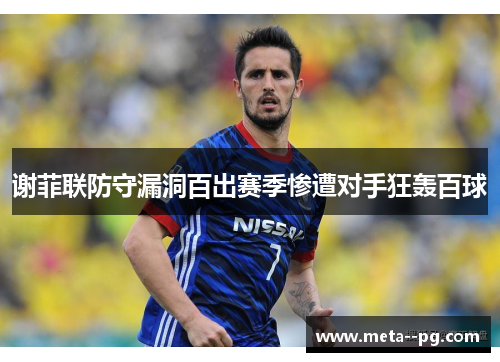 谢菲联防守漏洞百出赛季惨遭对手狂轰百球 谢菲联防守漏洞百出赛季惨遭对手狂轰百球