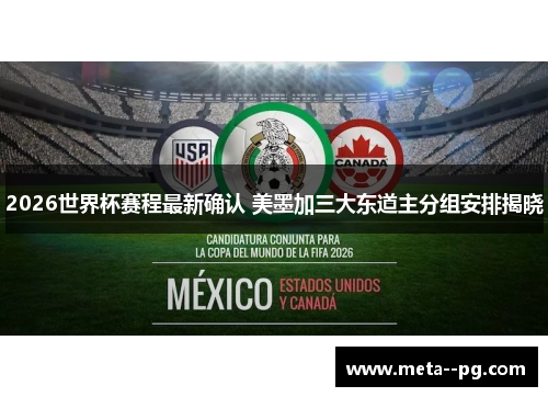 2026世界杯赛程最新确认 美墨加三大东道主分组安排揭晓 2026世界杯赛程最新确认 美墨加三大东道主分组安排揭晓